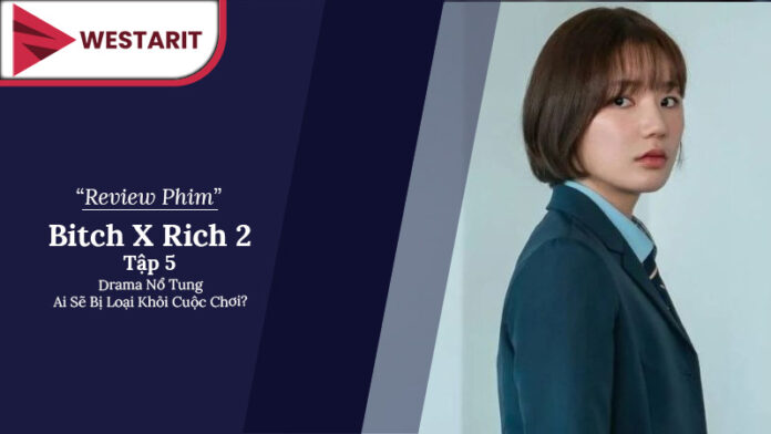 Bitch X Rich 2 Tập 5